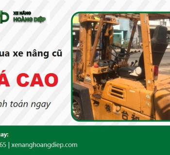 Thu mua xe nâng cũ giá cao - Định giá đúng giá trị thật